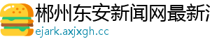 郴州东安新闻网最新消息